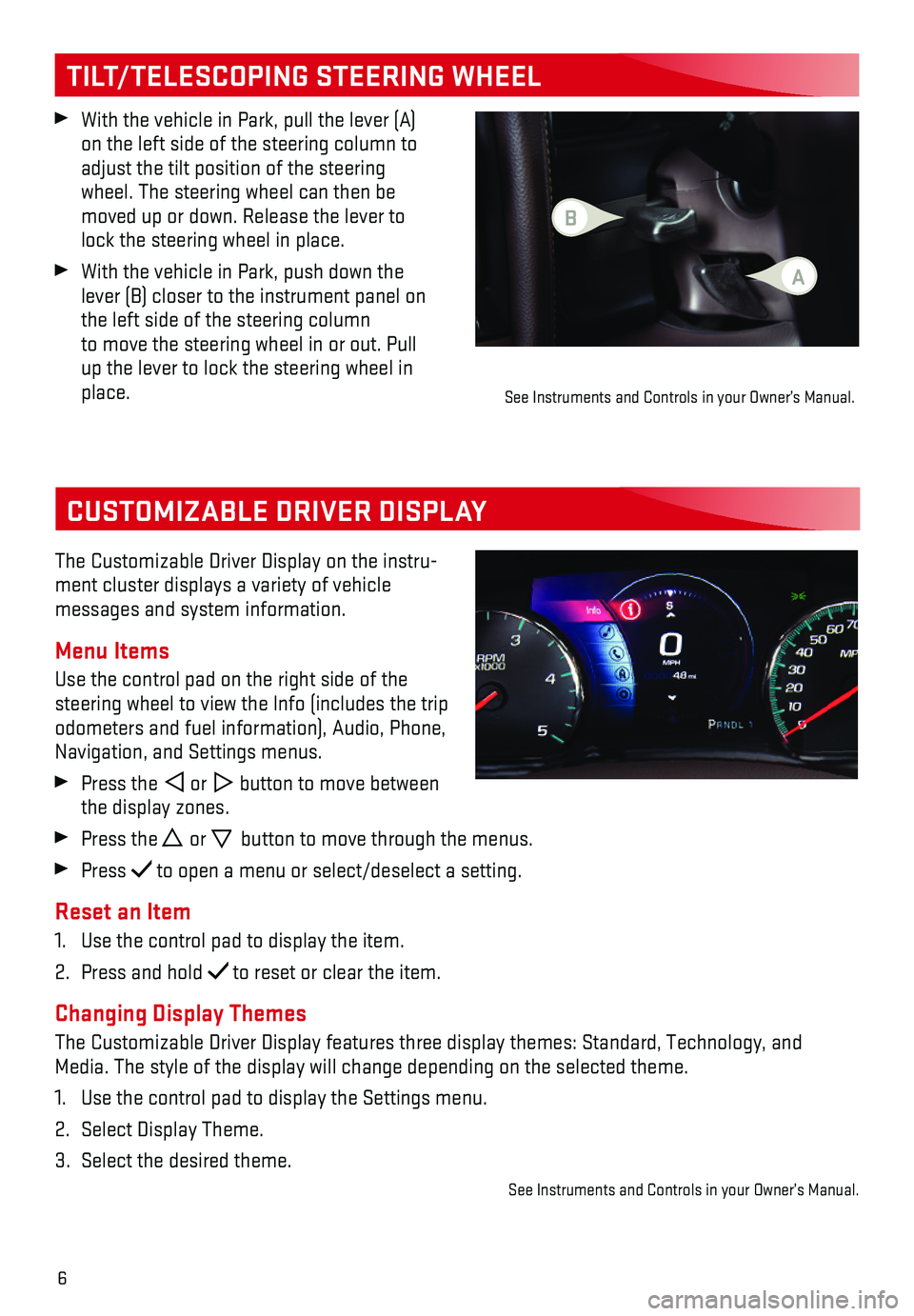 GMC SIERRA 2018  Get To Know Guide 6
CUSTOMIZABLE DRIVER DISPLAY
The Customizable Driver Display on the instru-ment cluster displays a variety of vehicle  
messages and system information.
Menu Items
Use the control pad on the right si