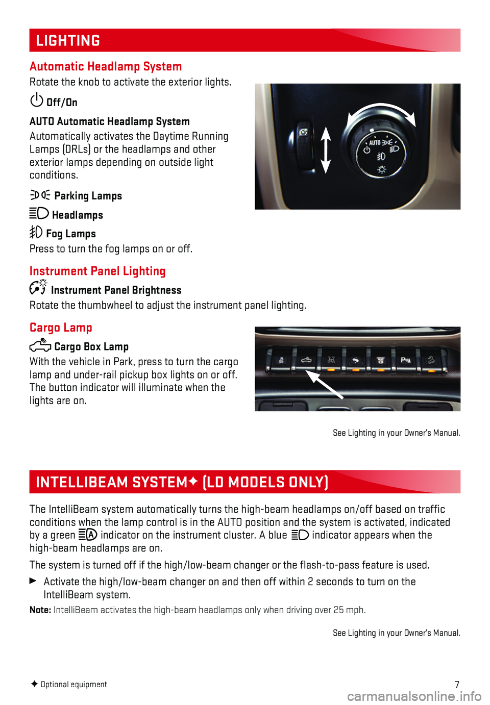 GMC SIERRA 2018 Get To Know Guide 7
LIGHTING
Automatic Headlamp System
Rotate the knob to activate the exterior lights.
Off/On
AUTO Automatic Headlamp System
Automatically activates the Daytime Running Lamps (DRLs) or the headlamp GMC SIERRA 2018 Get To Know Guide 7
LIGHTING
Automatic Headlamp System
Rotate the knob to activate the exterior lights.
Off/On
AUTO Automatic Headlamp System
Automatically activates the Daytime Running Lamps (DRLs) or the headlamp