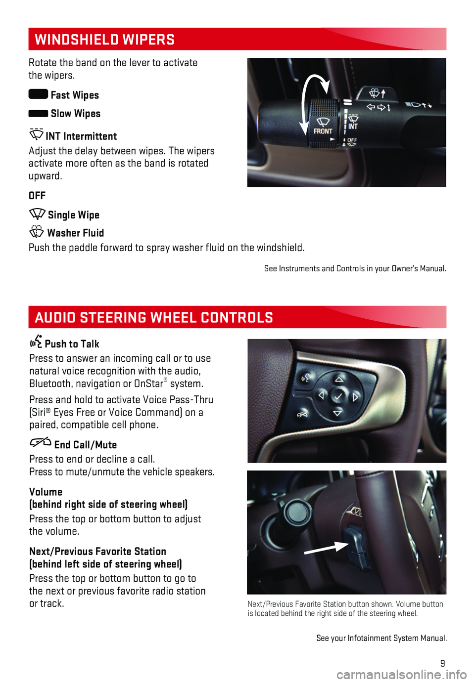 GMC SIERRA 2018  Get To Know Guide 9
WINDSHIELD WIPERS
AUDIO STEERING WHEEL CONTROLS
Rotate the band on the lever to activate the wipers.
 Fast Wipes
 Slow Wipes 
 INT Intermittent
Adjust the delay between wipes. The  wipers activate 