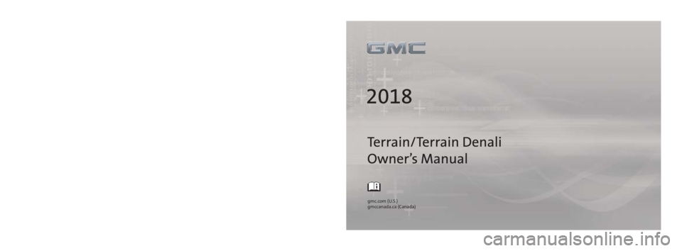 GMC TERRAIN 2018  Owners Manual 23194369 B
gmc.com (U.S.)
gmccanada.ca (Canada)
C
M
Y
CM
MY
CY
CMY
K
18_GMC_Terrain_Terrain_Denalli_COV_en_US_23194369B_2017SEP06.ai   1   8/\
30/2017   2:14:48 PM 18_GMC_Terrain_Terrain_Denalli_COV_e