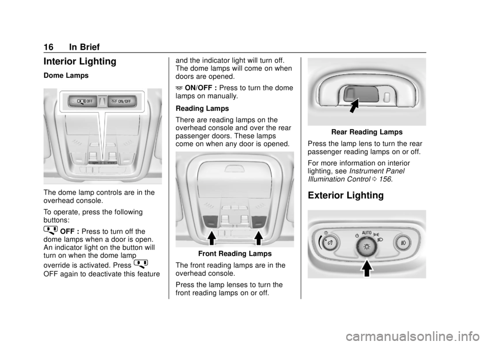 GMC TERRAIN 2018 User Guide GMC Terrain/Terrain Denali Owner Manual (GMNA-Localizing-U.S./Canada/
Mexico-10664916) - 2018 - crc - 9/15/17
16 In Brief
Interior Lighting
Dome Lamps
The dome lamp controls are in the
overhead consol