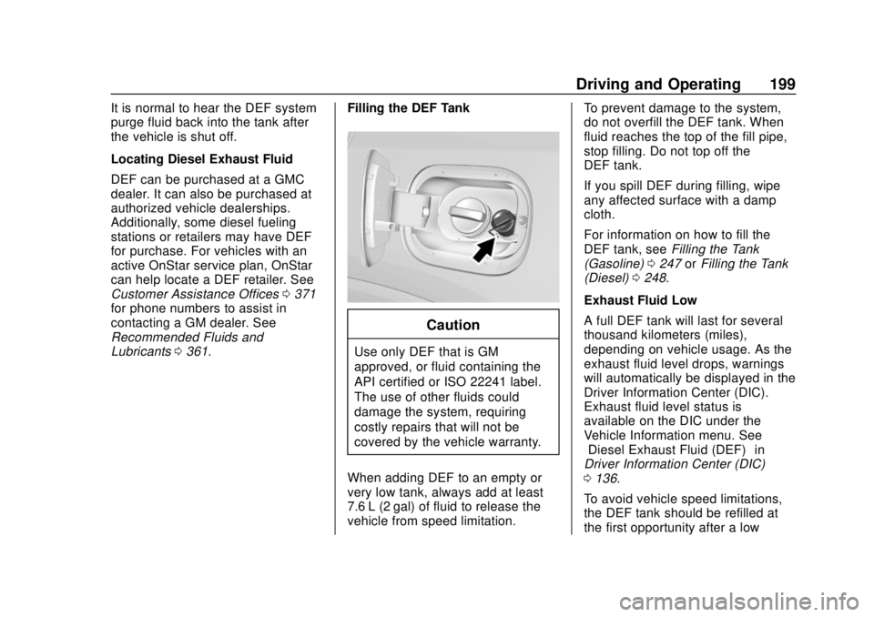 GMC TERRAIN 2018 Owners Manual GMC Terrain/Terrain Denali Owner Manual (GMNA-Localizing-U.S./Canada/
Mexico-10664916) - 2018 - crc - 9/15/17
Driving and Operating 199
It is normal to hear the DEF system
purge fluid back into the ta GMC TERRAIN 2018 Owners Manual GMC Terrain/Terrain Denali Owner Manual (GMNA-Localizing-U.S./Canada/
Mexico-10664916) - 2018 - crc - 9/15/17
Driving and Operating 199
It is normal to hear the DEF system
purge fluid back into the ta