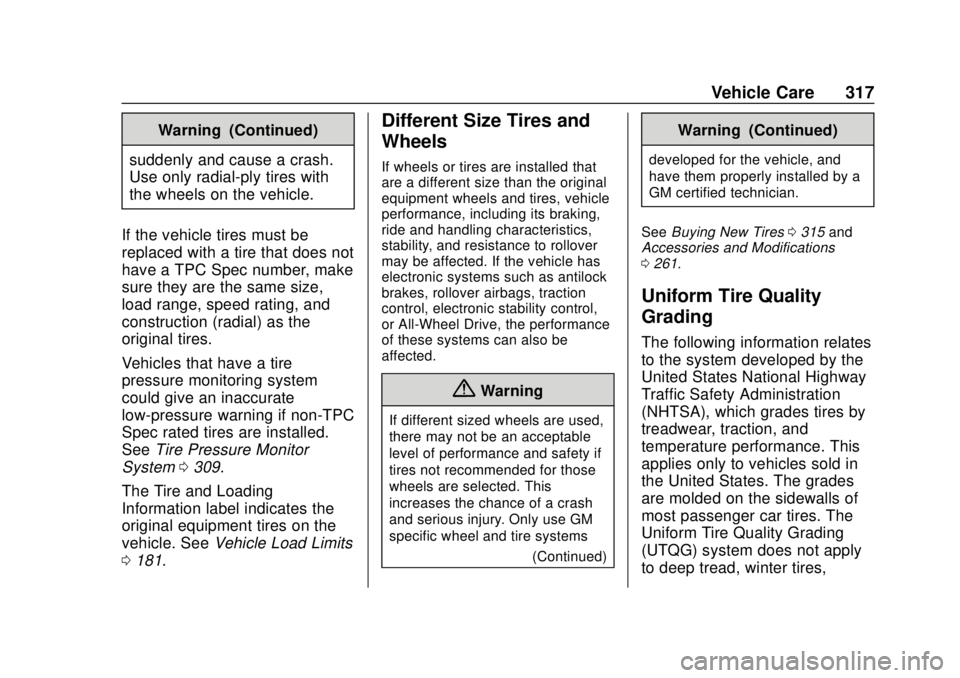 GMC TERRAIN 2018 Owners Manual GMC Terrain/Terrain Denali Owner Manual (GMNA-Localizing-U.S./Canada/
Mexico-10664916) - 2018 - crc - 9/15/17
Vehicle Care 317
Warning (Continued)
suddenly and cause a crash.
Use only radial-ply tires GMC TERRAIN 2018 Owners Manual GMC Terrain/Terrain Denali Owner Manual (GMNA-Localizing-U.S./Canada/
Mexico-10664916) - 2018 - crc - 9/15/17
Vehicle Care 317
Warning (Continued)
suddenly and cause a crash.
Use only radial-ply tires