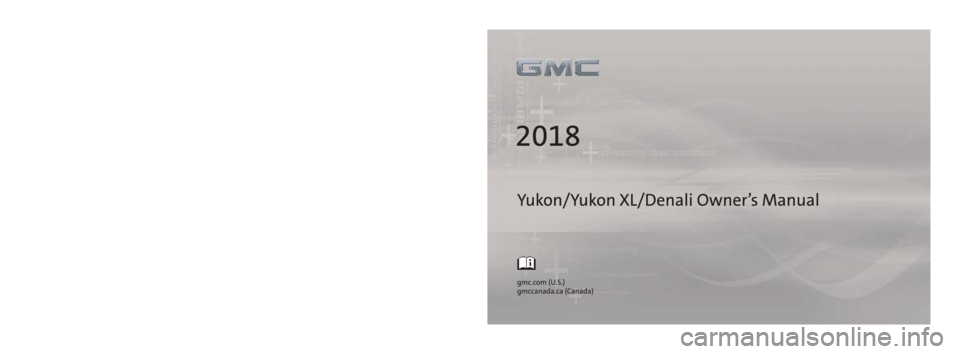 GMC YUKON 2018  Owners Manual 84016524 D
C
M
Y
CM
MY
CY
CMY
K
18_GMC_Yukon_YukonDenalli_COV_en_US_84016524D_2018MAY11.ai   1   5/11/20\
18   4:25:00 PM 18_GMC_Yukon_YukonDenalli_COV_en_US_84016524D_2018MAY11.ai   1   5/11/20\
18  