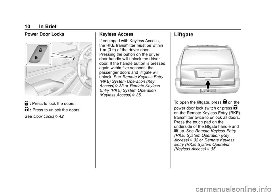 GMC YUKON 2018 Owners Manual GMC Yukon/Yukon XL/Denali Owner Manual (GMNA-Localizing-U.S./
Canada/Mexico-11349262) - 2018 - CRC - 11/3/17
10 In Brief
Power Door Locks
Q:Press to lock the doors.
K:Press to unlock the doors.
See Do GMC YUKON 2018 Owners Manual GMC Yukon/Yukon XL/Denali Owner Manual (GMNA-Localizing-U.S./
Canada/Mexico-11349262) - 2018 - CRC - 11/3/17
10 In Brief
Power Door Locks
Q:Press to lock the doors.
K:Press to unlock the doors.
See Do