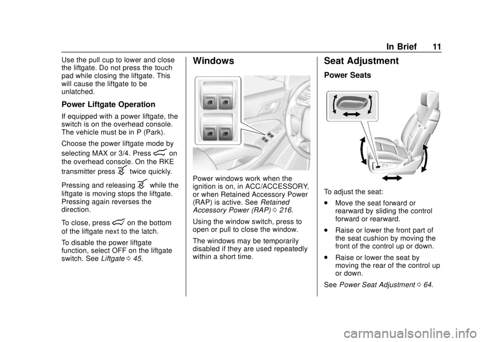 GMC YUKON 2018 User Guide GMC Yukon/Yukon XL/Denali Owner Manual (GMNA-Localizing-U.S./
Canada/Mexico-11349262) - 2018 - CRC - 11/3/17
In Brief 11
Use the pull cup to lower and close
the liftgate. Do not press the touch
pad wh