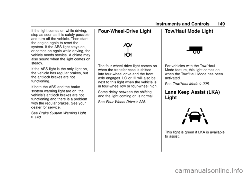 GMC YUKON 2018  Owners Manual GMC Yukon/Yukon XL/Denali Owner Manual (GMNA-Localizing-U.S./
Canada/Mexico-11349262) - 2018 - CRC - 11/3/17
Instruments and Controls 149
If the light comes on while driving,
stop as soon as it is saf