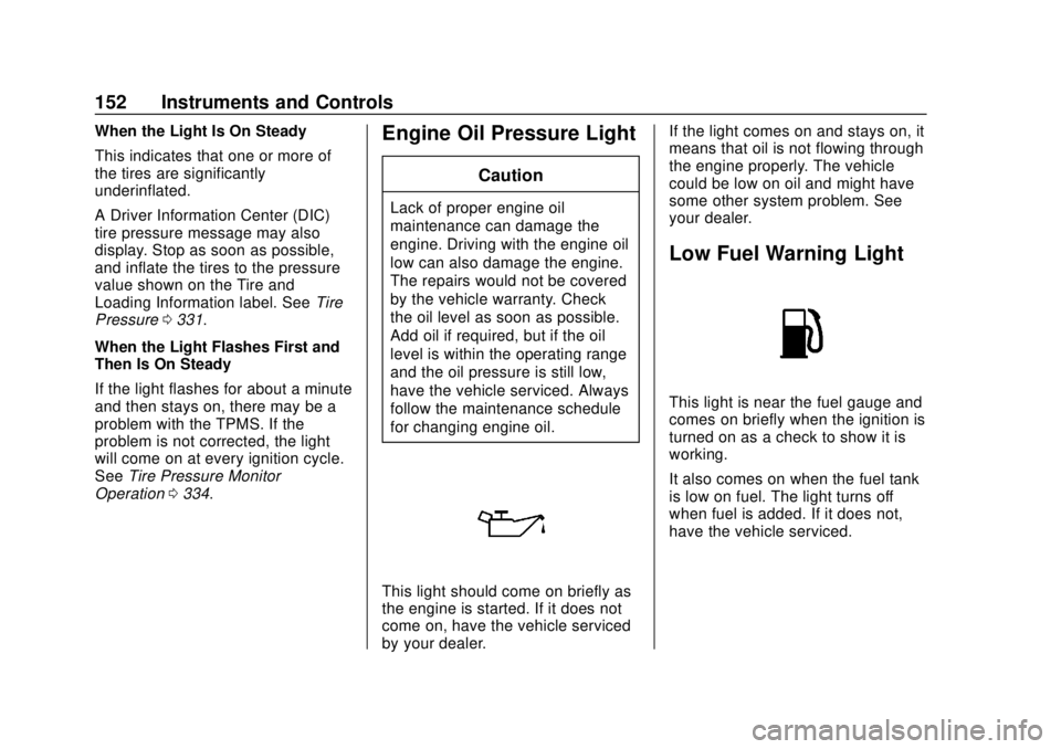 GMC YUKON 2018  Owners Manual GMC Yukon/Yukon XL/Denali Owner Manual (GMNA-Localizing-U.S./
Canada/Mexico-11349262) - 2018 - CRC - 11/3/17
152 Instruments and Controls
When the Light Is On Steady
This indicates that one or more of