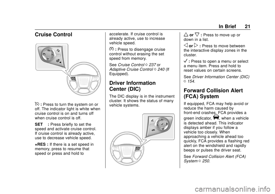 GMC YUKON 2018 Owners Manual GMC Yukon/Yukon XL/Denali Owner Manual (GMNA-Localizing-U.S./
Canada/Mexico-11349262) - 2018 - CRC - 11/3/17
In Brief 21
Cruise Control
5:Press to turn the system on or
off. The indicator light is whi GMC YUKON 2018 Owners Manual GMC Yukon/Yukon XL/Denali Owner Manual (GMNA-Localizing-U.S./
Canada/Mexico-11349262) - 2018 - CRC - 11/3/17
In Brief 21
Cruise Control
5:Press to turn the system on or
off. The indicator light is whi