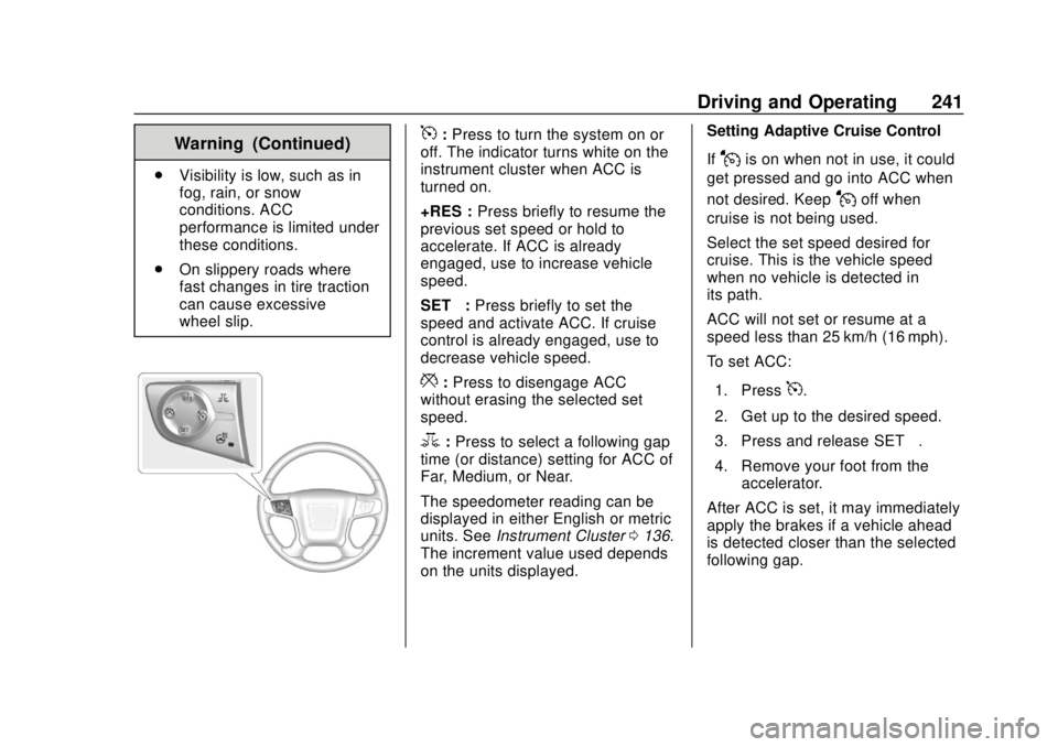 GMC YUKON 2018 Owners Manual GMC Yukon/Yukon XL/Denali Owner Manual (GMNA-Localizing-U.S./
Canada/Mexico-11349262) - 2018 - CRC - 11/3/17
Driving and Operating 241
Warning (Continued)
.Visibility is low, such as in
fog, rain, or GMC YUKON 2018 Owners Manual GMC Yukon/Yukon XL/Denali Owner Manual (GMNA-Localizing-U.S./
Canada/Mexico-11349262) - 2018 - CRC - 11/3/17
Driving and Operating 241
Warning (Continued)
.Visibility is low, such as in
fog, rain, or