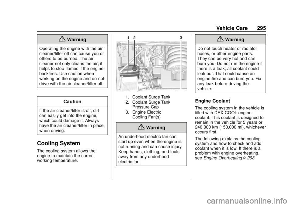 GMC YUKON 2018  Owners Manual GMC Yukon/Yukon XL/Denali Owner Manual (GMNA-Localizing-U.S./
Canada/Mexico-11349262) - 2018 - CRC - 11/3/17
Vehicle Care 295
{Warning
Operating the engine with the air
cleaner/filter off can cause yo