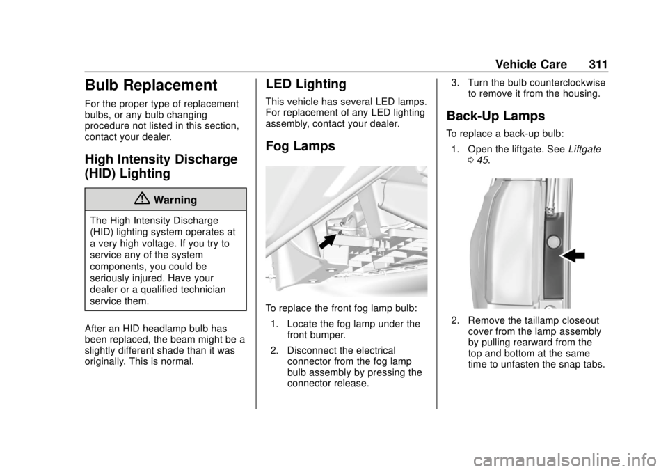 GMC YUKON 2018 Owners Guide GMC Yukon/Yukon XL/Denali Owner Manual (GMNA-Localizing-U.S./
Canada/Mexico-11349262) - 2018 - CRC - 11/3/17
Vehicle Care 311
Bulb Replacement
For the proper type of replacement
bulbs, or any bulb cha GMC YUKON 2018 Owners Guide GMC Yukon/Yukon XL/Denali Owner Manual (GMNA-Localizing-U.S./
Canada/Mexico-11349262) - 2018 - CRC - 11/3/17
Vehicle Care 311
Bulb Replacement
For the proper type of replacement
bulbs, or any bulb cha