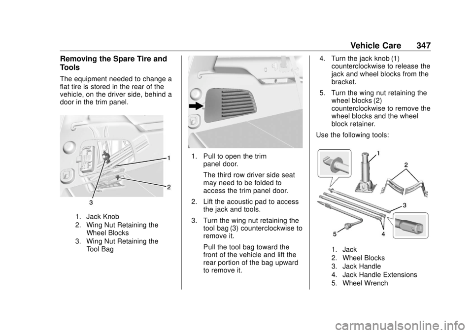 GMC YUKON 2018 Owners Manual GMC Yukon/Yukon XL/Denali Owner Manual (GMNA-Localizing-U.S./
Canada/Mexico-11349262) - 2018 - CRC - 11/3/17
Vehicle Care 347
Removing the Spare Tire and
Tools
The equipment needed to change a
flat ti GMC YUKON 2018 Owners Manual GMC Yukon/Yukon XL/Denali Owner Manual (GMNA-Localizing-U.S./
Canada/Mexico-11349262) - 2018 - CRC - 11/3/17
Vehicle Care 347
Removing the Spare Tire and
Tools
The equipment needed to change a
flat ti