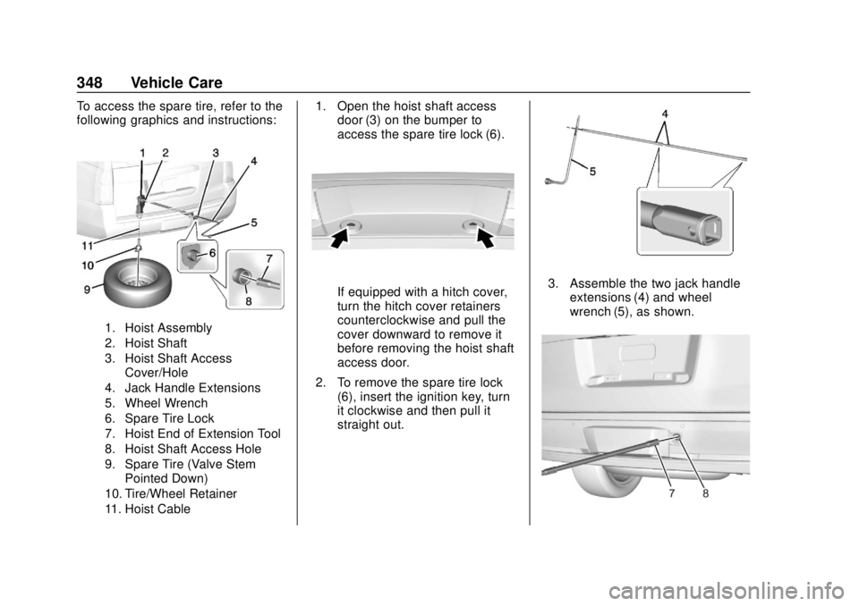 GMC YUKON 2018 Repair Manual GMC Yukon/Yukon XL/Denali Owner Manual (GMNA-Localizing-U.S./
Canada/Mexico-11349262) - 2018 - CRC - 11/3/17
348 Vehicle Care
To access the spare tire, refer to the
following graphics and instructions GMC YUKON 2018 Repair Manual GMC Yukon/Yukon XL/Denali Owner Manual (GMNA-Localizing-U.S./
Canada/Mexico-11349262) - 2018 - CRC - 11/3/17
348 Vehicle Care
To access the spare tire, refer to the
following graphics and instructions