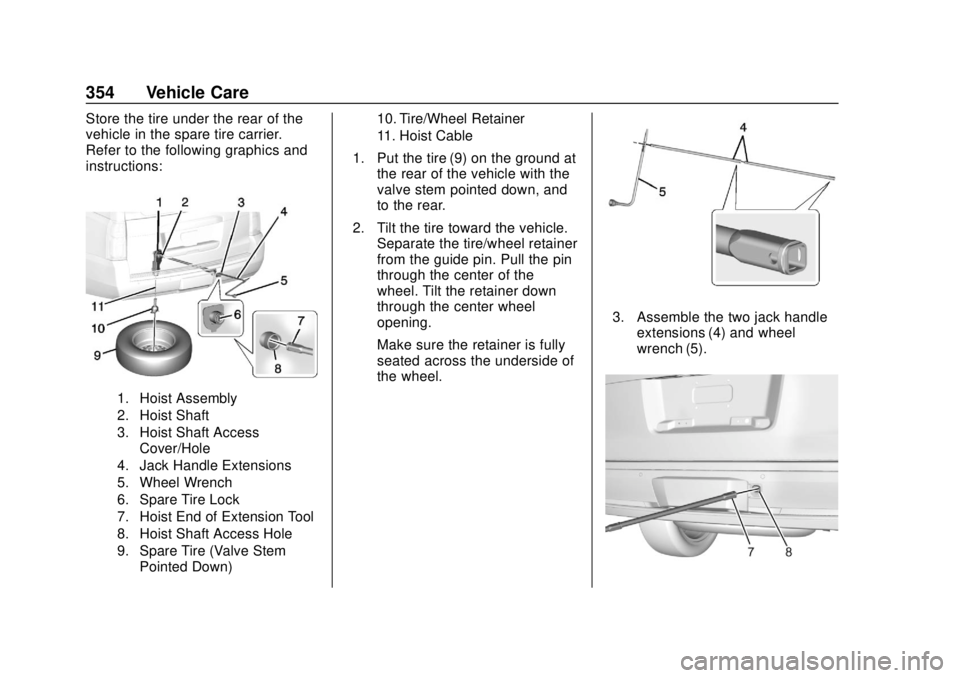 GMC YUKON 2018 Owners Manual GMC Yukon/Yukon XL/Denali Owner Manual (GMNA-Localizing-U.S./
Canada/Mexico-11349262) - 2018 - CRC - 11/3/17
354 Vehicle Care
Store the tire under the rear of the
vehicle in the spare tire carrier.
Re GMC YUKON 2018 Owners Manual GMC Yukon/Yukon XL/Denali Owner Manual (GMNA-Localizing-U.S./
Canada/Mexico-11349262) - 2018 - CRC - 11/3/17
354 Vehicle Care
Store the tire under the rear of the
vehicle in the spare tire carrier.
Re