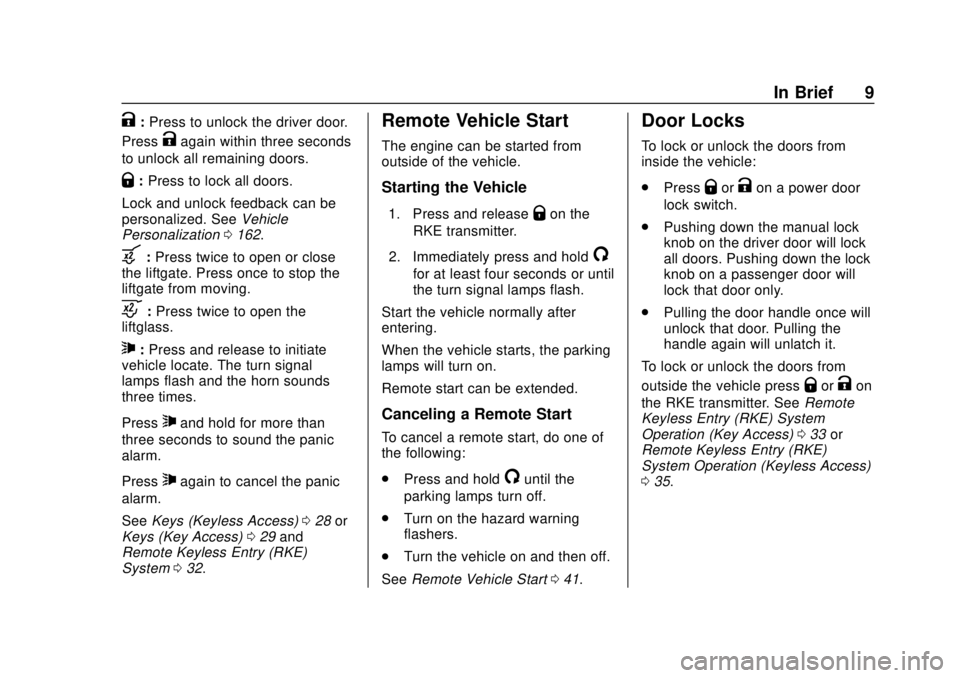 GMC YUKON 2018 Owners Manual GMC Yukon/Yukon XL/Denali Owner Manual (GMNA-Localizing-U.S./
Canada/Mexico-11349262) - 2018 - CRC - 11/3/17
In Brief 9
K:Press to unlock the driver door.
Press
Kagain within three seconds
to unlock a GMC YUKON 2018 Owners Manual GMC Yukon/Yukon XL/Denali Owner Manual (GMNA-Localizing-U.S./
Canada/Mexico-11349262) - 2018 - CRC - 11/3/17
In Brief 9
K:Press to unlock the driver door.
Press
Kagain within three seconds
to unlock a