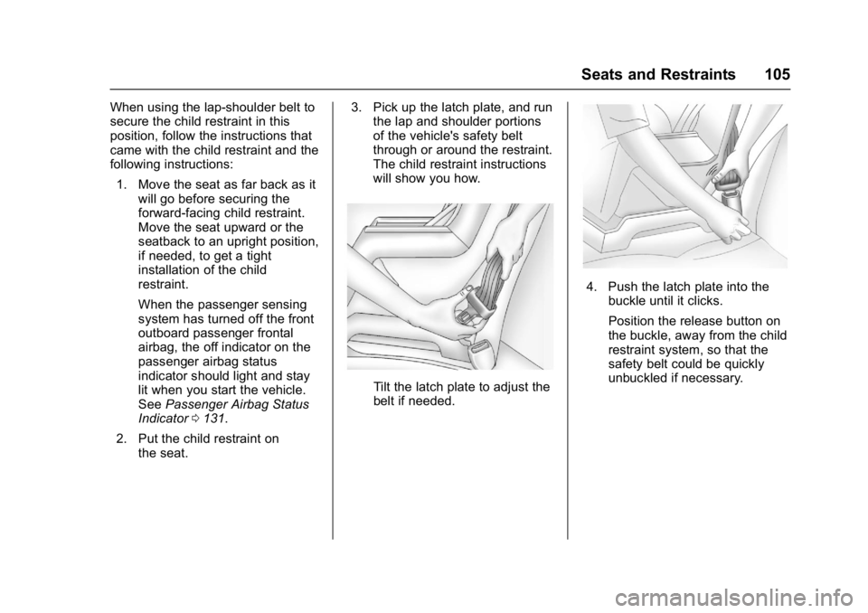 GMC ACADIA 2017 Owners Manual GMC Acadia/Acadia Denali Owner Manual (GMNA-Localizing-U.S./Canada/
Mexico-9803770) - 2017 - crc - 7/12/16
Seats and Restraints 105
When using the lap-shoulder belt to
secure the child restraint in th GMC ACADIA 2017 Owners Manual GMC Acadia/Acadia Denali Owner Manual (GMNA-Localizing-U.S./Canada/
Mexico-9803770) - 2017 - crc - 7/12/16
Seats and Restraints 105
When using the lap-shoulder belt to
secure the child restraint in th