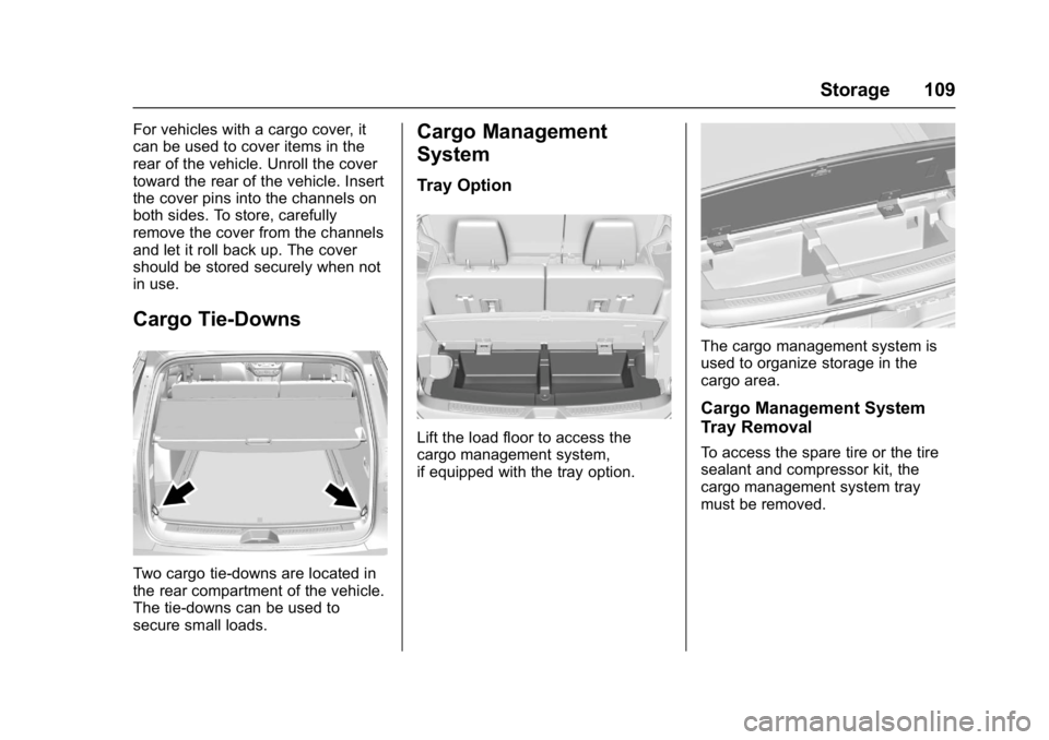 GMC ACADIA 2017 Owners Manual GMC Acadia/Acadia Denali Owner Manual (GMNA-Localizing-U.S./Canada/
Mexico-9803770) - 2017 - crc - 7/12/16
Storage 109
For vehicles with a cargo cover, it
can be used to cover items in the
rear of the GMC ACADIA 2017 Owners Manual GMC Acadia/Acadia Denali Owner Manual (GMNA-Localizing-U.S./Canada/
Mexico-9803770) - 2017 - crc - 7/12/16
Storage 109
For vehicles with a cargo cover, it
can be used to cover items in the
rear of the