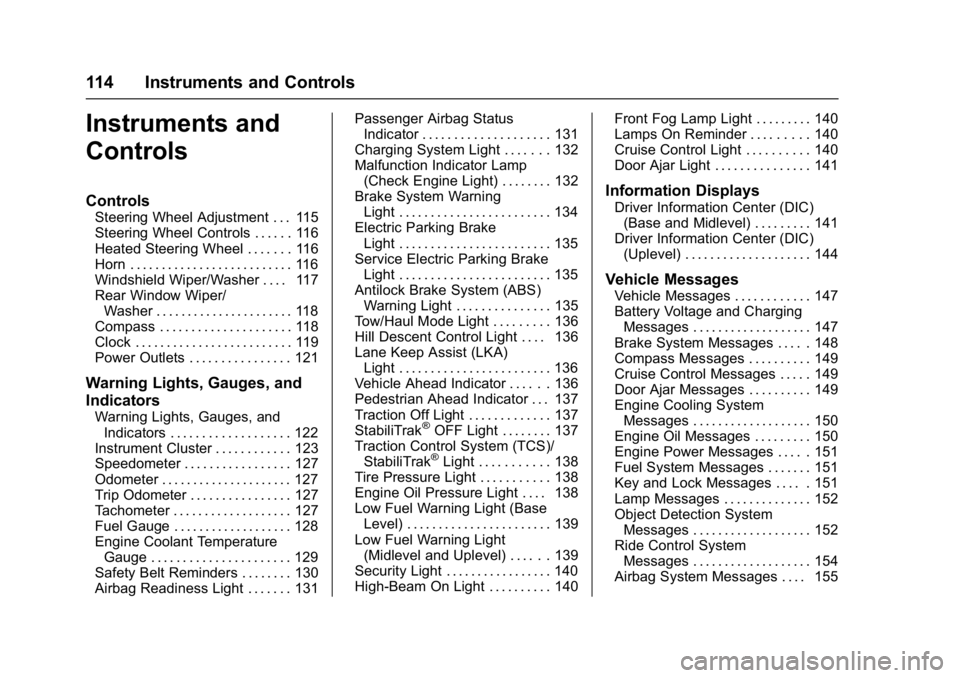 GMC ACADIA 2017 Service Manual GMC Acadia/Acadia Denali Owner Manual (GMNA-Localizing-U.S./Canada/
Mexico-9803770) - 2017 - crc - 7/12/16
114 Instruments and Controls
Instruments and
Controls
Controls
Steering Wheel Adjustment . . 