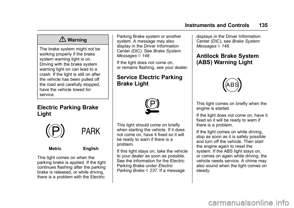 GMC ACADIA 2017 User Guide GMC Acadia/Acadia Denali Owner Manual (GMNA-Localizing-U.S./Canada/
Mexico-9803770) - 2017 - crc - 7/12/16
Instruments and Controls 135
{Warning
The brake system might not be
working properly if the b GMC ACADIA 2017 User Guide GMC Acadia/Acadia Denali Owner Manual (GMNA-Localizing-U.S./Canada/
Mexico-9803770) - 2017 - crc - 7/12/16
Instruments and Controls 135
{Warning
The brake system might not be
working properly if the b