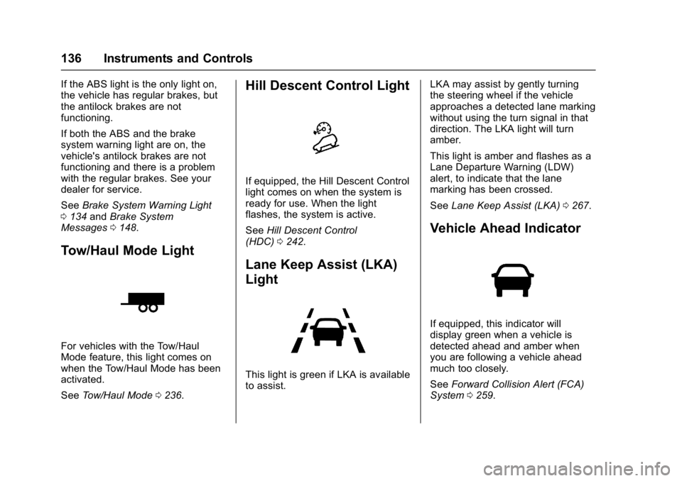 GMC ACADIA 2017 Owners Manual GMC Acadia/Acadia Denali Owner Manual (GMNA-Localizing-U.S./Canada/
Mexico-9803770) - 2017 - crc - 7/12/16
136 Instruments and Controls
If the ABS light is the only light on,
the vehicle has regular b GMC ACADIA 2017 Owners Manual GMC Acadia/Acadia Denali Owner Manual (GMNA-Localizing-U.S./Canada/
Mexico-9803770) - 2017 - crc - 7/12/16
136 Instruments and Controls
If the ABS light is the only light on,
the vehicle has regular b