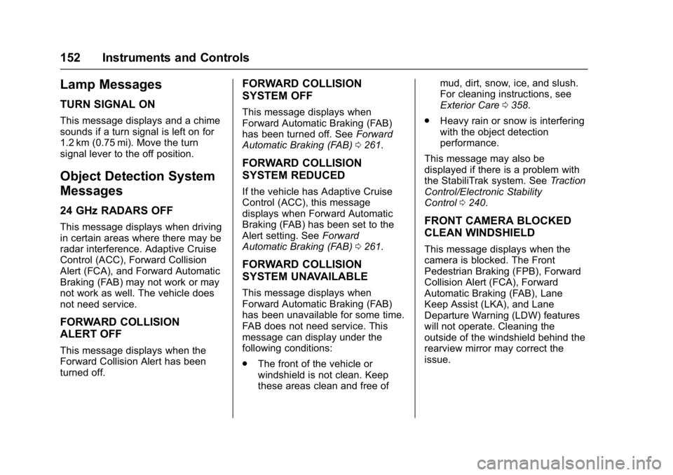 GMC ACADIA 2017  Owners Manual GMC Acadia/Acadia Denali Owner Manual (GMNA-Localizing-U.S./Canada/
Mexico-9803770) - 2017 - crc - 7/12/16
152 Instruments and Controls
Lamp Messages
TURN SIGNAL ON
This message displays and a chime
s