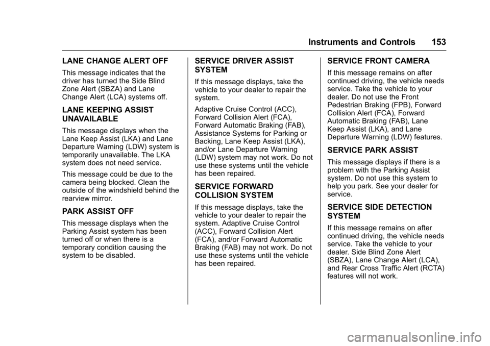 GMC ACADIA 2017  Owners Manual GMC Acadia/Acadia Denali Owner Manual (GMNA-Localizing-U.S./Canada/
Mexico-9803770) - 2017 - crc - 7/12/16
Instruments and Controls 153
LANE CHANGE ALERT OFF
This message indicates that the
driver has