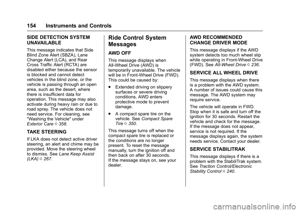 GMC ACADIA 2017 User Guide GMC Acadia/Acadia Denali Owner Manual (GMNA-Localizing-U.S./Canada/
Mexico-9803770) - 2017 - crc - 7/12/16
154 Instruments and Controls
SIDE DETECTION SYSTEM
UNAVAILABLE
This message indicates that Si