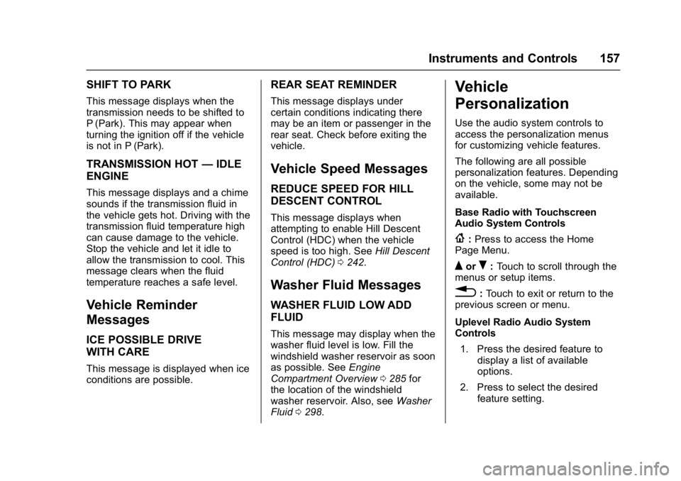 GMC ACADIA 2017 User Guide GMC Acadia/Acadia Denali Owner Manual (GMNA-Localizing-U.S./Canada/
Mexico-9803770) - 2017 - crc - 7/12/16
Instruments and Controls 157
SHIFT TO PARK
This message displays when the
transmission needs GMC ACADIA 2017 User Guide GMC Acadia/Acadia Denali Owner Manual (GMNA-Localizing-U.S./Canada/
Mexico-9803770) - 2017 - crc - 7/12/16
Instruments and Controls 157
SHIFT TO PARK
This message displays when the
transmission needs