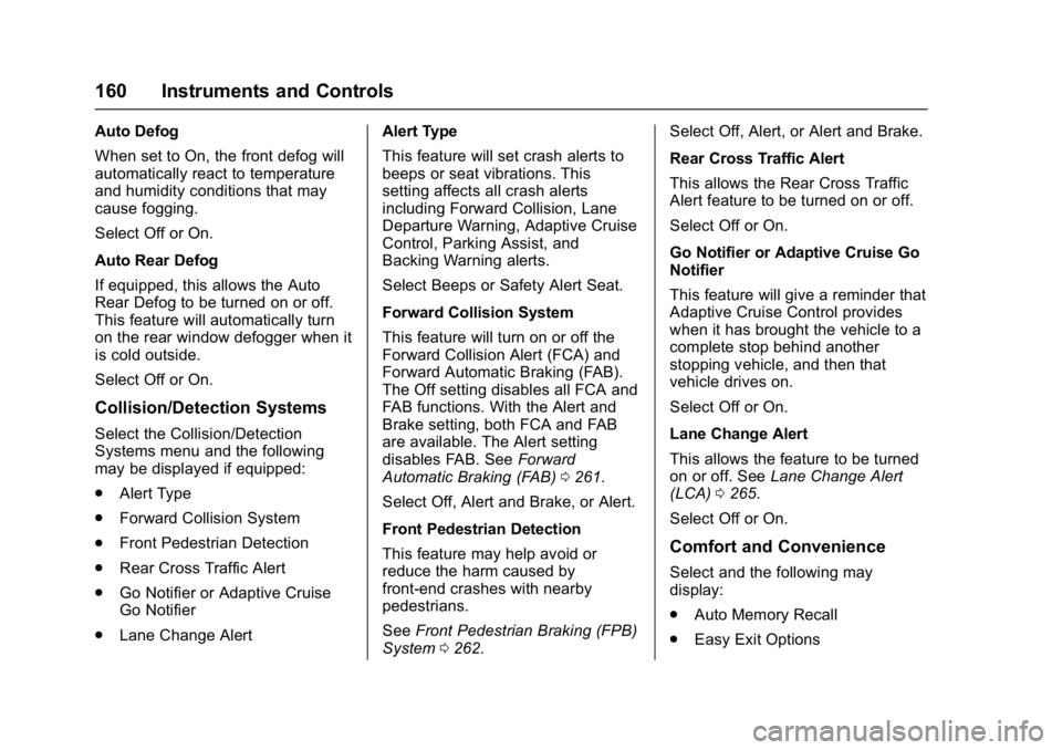 GMC ACADIA 2017 Owners Guide GMC Acadia/Acadia Denali Owner Manual (GMNA-Localizing-U.S./Canada/
Mexico-9803770) - 2017 - crc - 7/12/16
160 Instruments and Controls
Auto Defog
When set to On, the front defog will
automatically re
