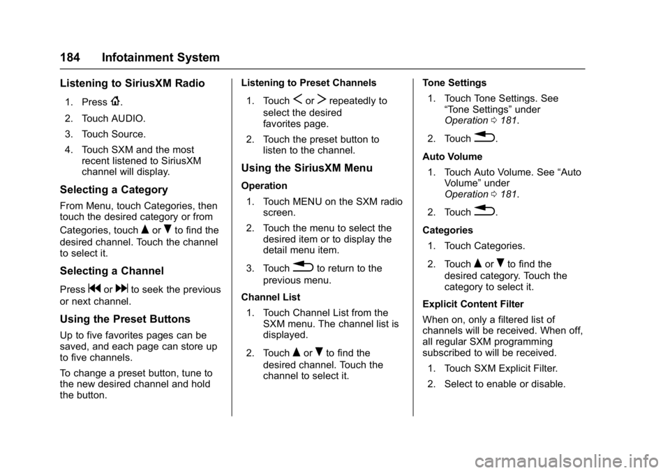 GMC ACADIA 2017 Owners Guide GMC Acadia/Acadia Denali Owner Manual (GMNA-Localizing-U.S./Canada/
Mexico-9803770) - 2017 - crc - 7/12/16
184 Infotainment System
Listening to SiriusXM Radio
1. Press{.
2. Touch AUDIO.
3. Touch Sourc