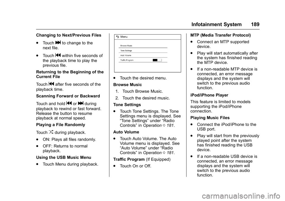 GMC ACADIA 2017 User Guide GMC Acadia/Acadia Denali Owner Manual (GMNA-Localizing-U.S./Canada/
Mexico-9803770) - 2017 - crc - 7/12/16
Infotainment System 189
Changing to Next/Previous Files
.Touch
lto change to the
next file.
.