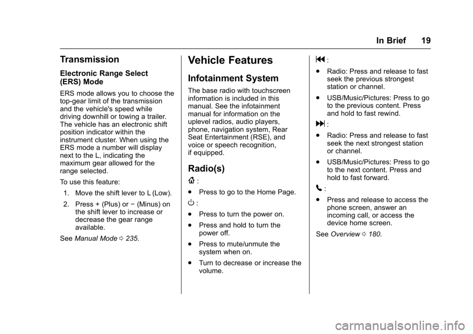 GMC ACADIA 2017 Owners Manual GMC Acadia/Acadia Denali Owner Manual (GMNA-Localizing-U.S./Canada/
Mexico-9803770) - 2017 - crc - 7/12/16
In Brief 19
Transmission
Electronic Range Select
(ERS) Mode
ERS mode allows you to choose the GMC ACADIA 2017 Owners Manual GMC Acadia/Acadia Denali Owner Manual (GMNA-Localizing-U.S./Canada/
Mexico-9803770) - 2017 - crc - 7/12/16
In Brief 19
Transmission
Electronic Range Select
(ERS) Mode
ERS mode allows you to choose the