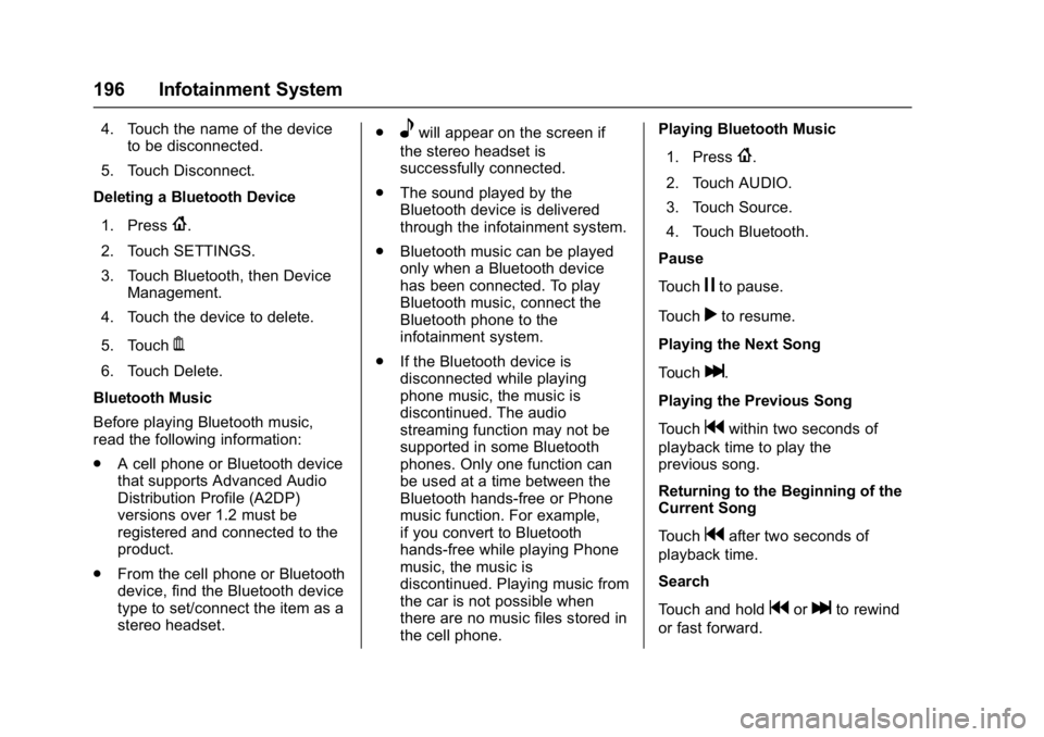 GMC ACADIA 2017 Owners Guide GMC Acadia/Acadia Denali Owner Manual (GMNA-Localizing-U.S./Canada/
Mexico-9803770) - 2017 - crc - 7/12/16
196 Infotainment System
4. Touch the name of the deviceto be disconnected.
5. Touch Disconnec