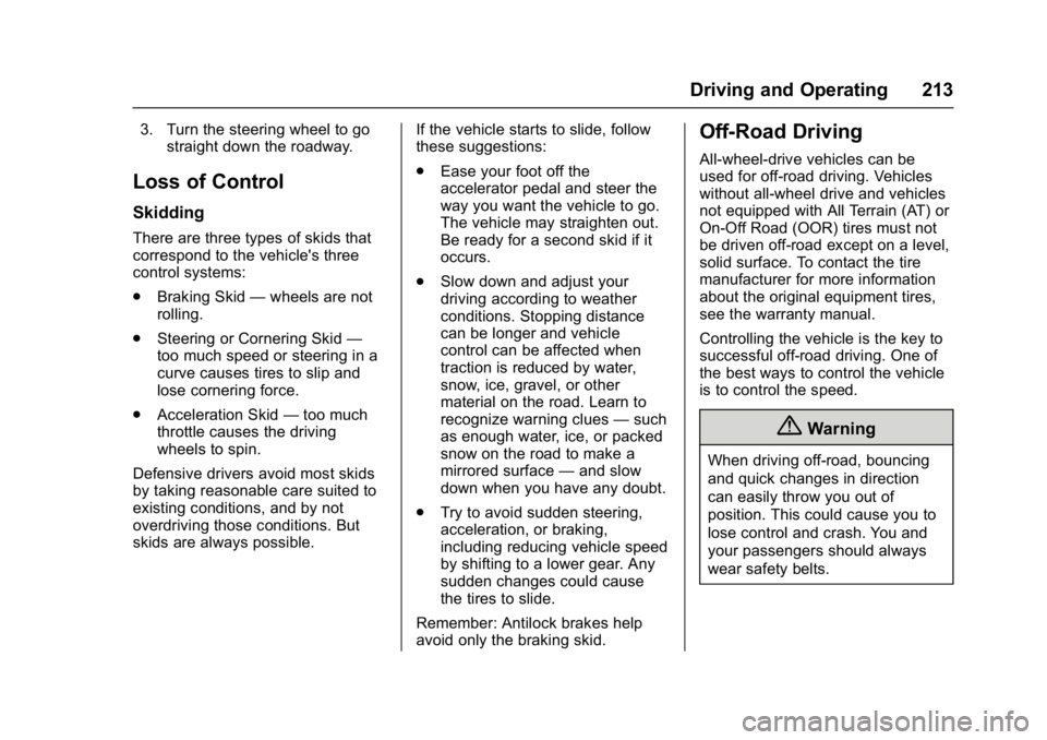 GMC ACADIA 2017 Owners Guide GMC Acadia/Acadia Denali Owner Manual (GMNA-Localizing-U.S./Canada/
Mexico-9803770) - 2017 - crc - 7/12/16
Driving and Operating 213
3. Turn the steering wheel to gostraight down the roadway.
Loss of 
