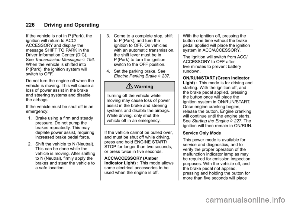 GMC ACADIA 2017 Owners Guide GMC Acadia/Acadia Denali Owner Manual (GMNA-Localizing-U.S./Canada/
Mexico-9803770) - 2017 - crc - 7/12/16
226 Driving and Operating
If the vehicle is not in P (Park), the
ignition will return to ACC/