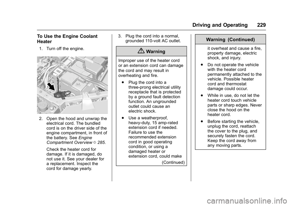 GMC ACADIA 2017  Owners Manual GMC Acadia/Acadia Denali Owner Manual (GMNA-Localizing-U.S./Canada/
Mexico-9803770) - 2017 - crc - 7/12/16
Driving and Operating 229
To Use the Engine Coolant
Heater
1. Turn off the engine.
2. Open th