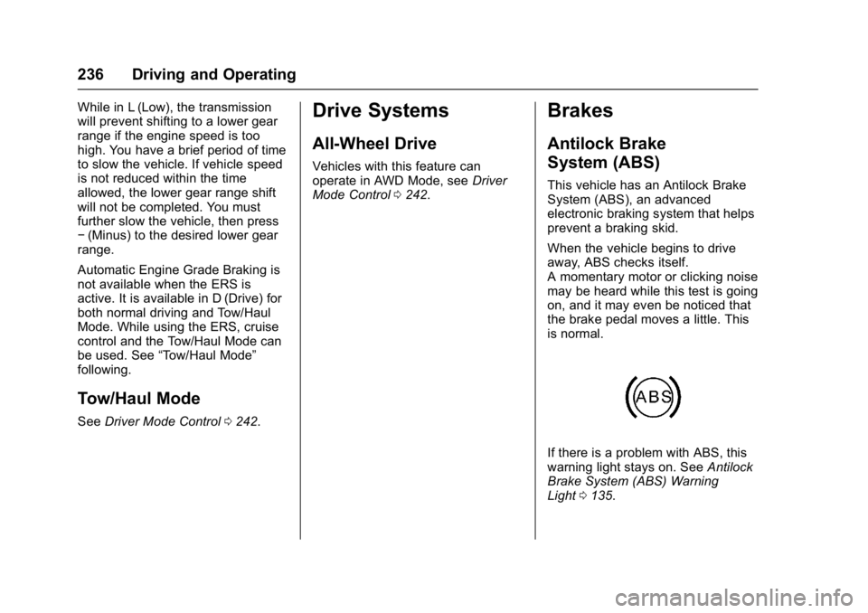 GMC ACADIA 2017 User Guide GMC Acadia/Acadia Denali Owner Manual (GMNA-Localizing-U.S./Canada/
Mexico-9803770) - 2017 - crc - 7/12/16
236 Driving and Operating
While in L (Low), the transmission
will prevent shifting to a lower GMC ACADIA 2017 User Guide GMC Acadia/Acadia Denali Owner Manual (GMNA-Localizing-U.S./Canada/
Mexico-9803770) - 2017 - crc - 7/12/16
236 Driving and Operating
While in L (Low), the transmission
will prevent shifting to a lower