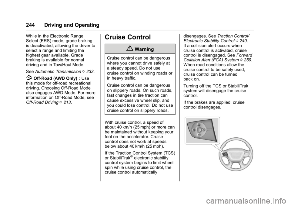 GMC ACADIA 2017 Owners Manual GMC Acadia/Acadia Denali Owner Manual (GMNA-Localizing-U.S./Canada/
Mexico-9803770) - 2017 - crc - 7/12/16
244 Driving and Operating
While in the Electronic Range
Select (ERS) mode, grade braking
is d GMC ACADIA 2017 Owners Manual GMC Acadia/Acadia Denali Owner Manual (GMNA-Localizing-U.S./Canada/
Mexico-9803770) - 2017 - crc - 7/12/16
244 Driving and Operating
While in the Electronic Range
Select (ERS) mode, grade braking
is d