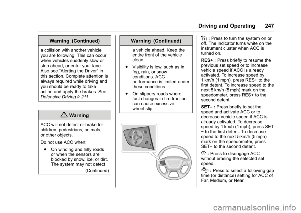 GMC ACADIA 2017 Owners Manual GMC Acadia/Acadia Denali Owner Manual (GMNA-Localizing-U.S./Canada/
Mexico-9803770) - 2017 - crc - 7/12/16
Driving and Operating 247
Warning (Continued)
a collision with another vehicle
you are follow GMC ACADIA 2017 Owners Manual GMC Acadia/Acadia Denali Owner Manual (GMNA-Localizing-U.S./Canada/
Mexico-9803770) - 2017 - crc - 7/12/16
Driving and Operating 247
Warning (Continued)
a collision with another vehicle
you are follow