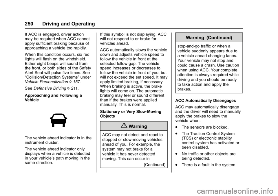 GMC ACADIA 2017 Owners Manual GMC Acadia/Acadia Denali Owner Manual (GMNA-Localizing-U.S./Canada/
Mexico-9803770) - 2017 - crc - 7/12/16
250 Driving and Operating
If ACC is engaged, driver action
may be required when ACC cannot
ap GMC ACADIA 2017 Owners Manual GMC Acadia/Acadia Denali Owner Manual (GMNA-Localizing-U.S./Canada/
Mexico-9803770) - 2017 - crc - 7/12/16
250 Driving and Operating
If ACC is engaged, driver action
may be required when ACC cannot
ap