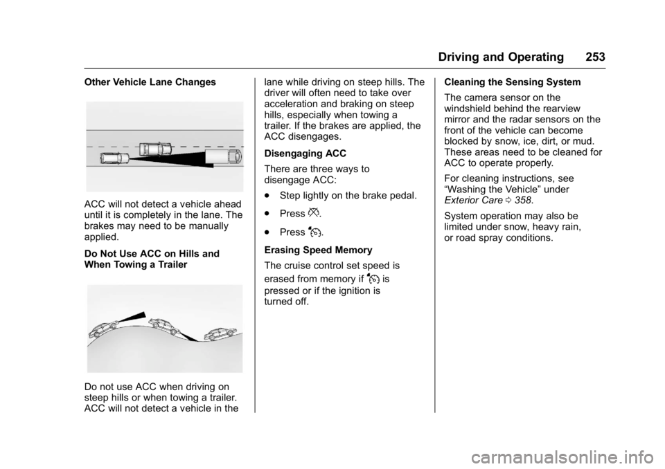 GMC ACADIA 2017 Owners Guide GMC Acadia/Acadia Denali Owner Manual (GMNA-Localizing-U.S./Canada/
Mexico-9803770) - 2017 - crc - 7/12/16
Driving and Operating 253
Other Vehicle Lane Changes
ACC will not detect a vehicle ahead
unti