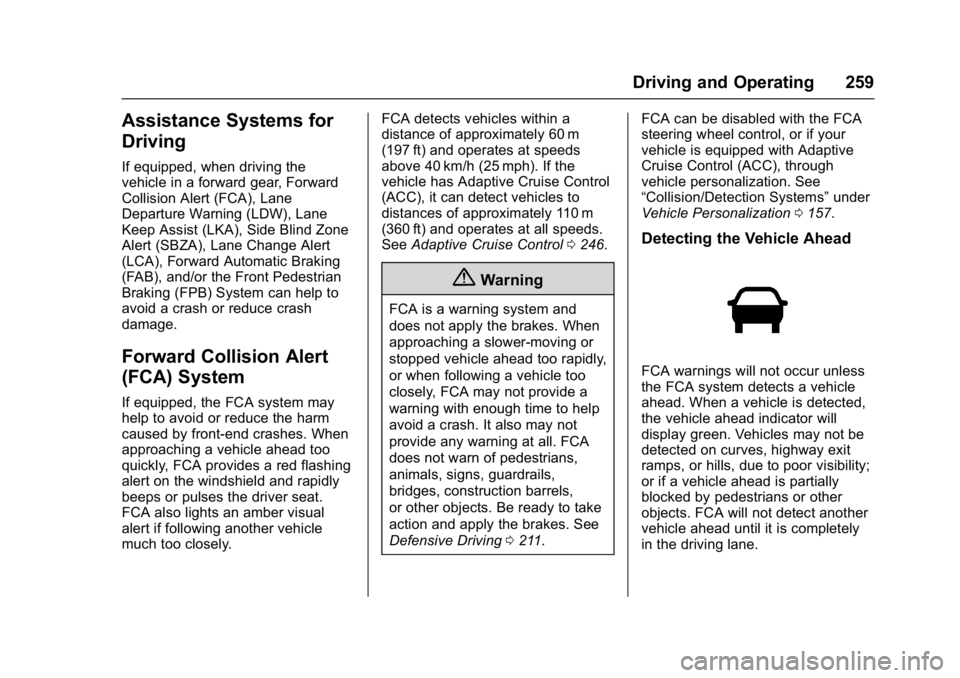 GMC ACADIA 2017 Owners Guide GMC Acadia/Acadia Denali Owner Manual (GMNA-Localizing-U.S./Canada/
Mexico-9803770) - 2017 - crc - 7/12/16
Driving and Operating 259
Assistance Systems for
Driving
If equipped, when driving the
vehicl