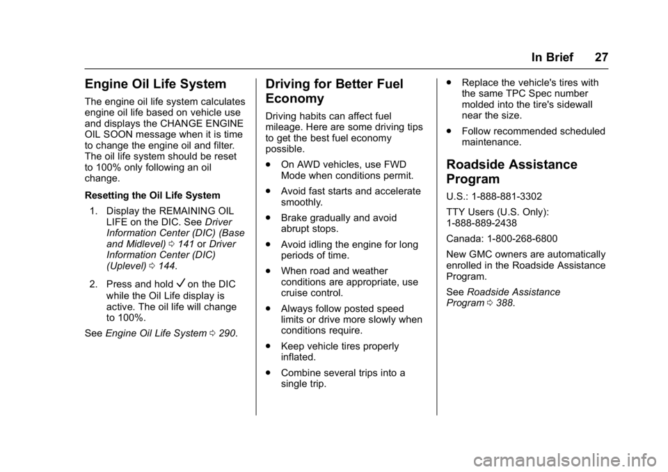 GMC ACADIA 2017  Owners Manual GMC Acadia/Acadia Denali Owner Manual (GMNA-Localizing-U.S./Canada/
Mexico-9803770) - 2017 - crc - 7/12/16
In Brief 27
Engine Oil Life System
The engine oil life system calculates
engine oil life base