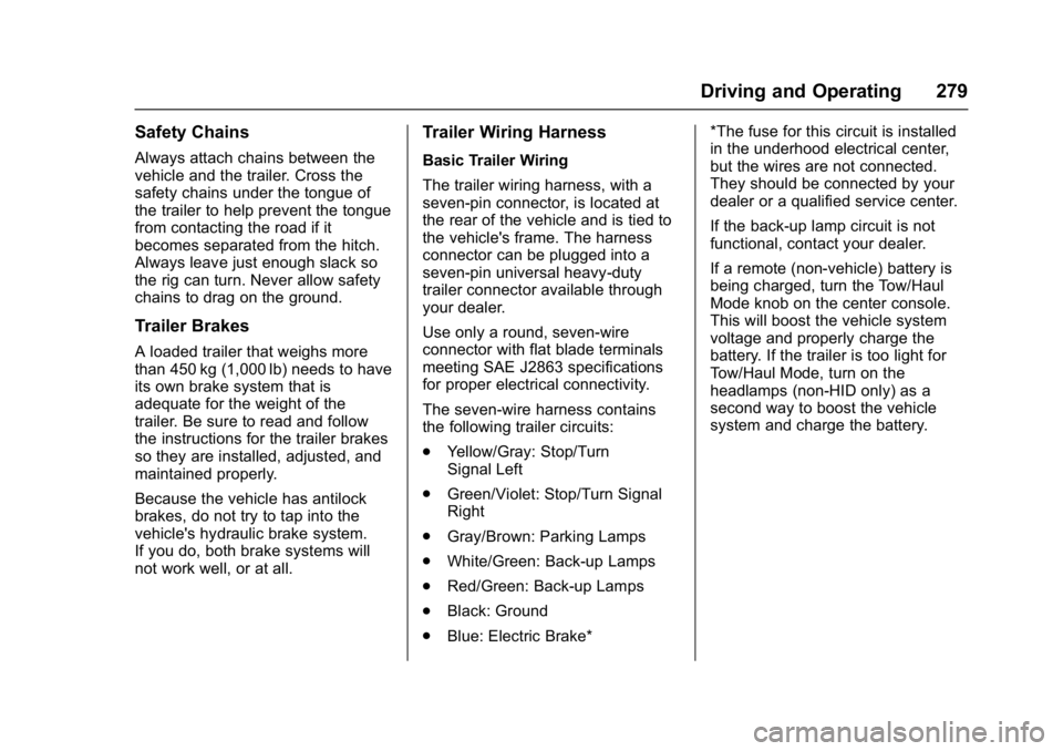 GMC ACADIA 2017 Owners Manual GMC Acadia/Acadia Denali Owner Manual (GMNA-Localizing-U.S./Canada/
Mexico-9803770) - 2017 - crc - 7/12/16
Driving and Operating 279
Safety Chains
Always attach chains between the
vehicle and the trai GMC ACADIA 2017 Owners Manual GMC Acadia/Acadia Denali Owner Manual (GMNA-Localizing-U.S./Canada/
Mexico-9803770) - 2017 - crc - 7/12/16
Driving and Operating 279
Safety Chains
Always attach chains between the
vehicle and the trai