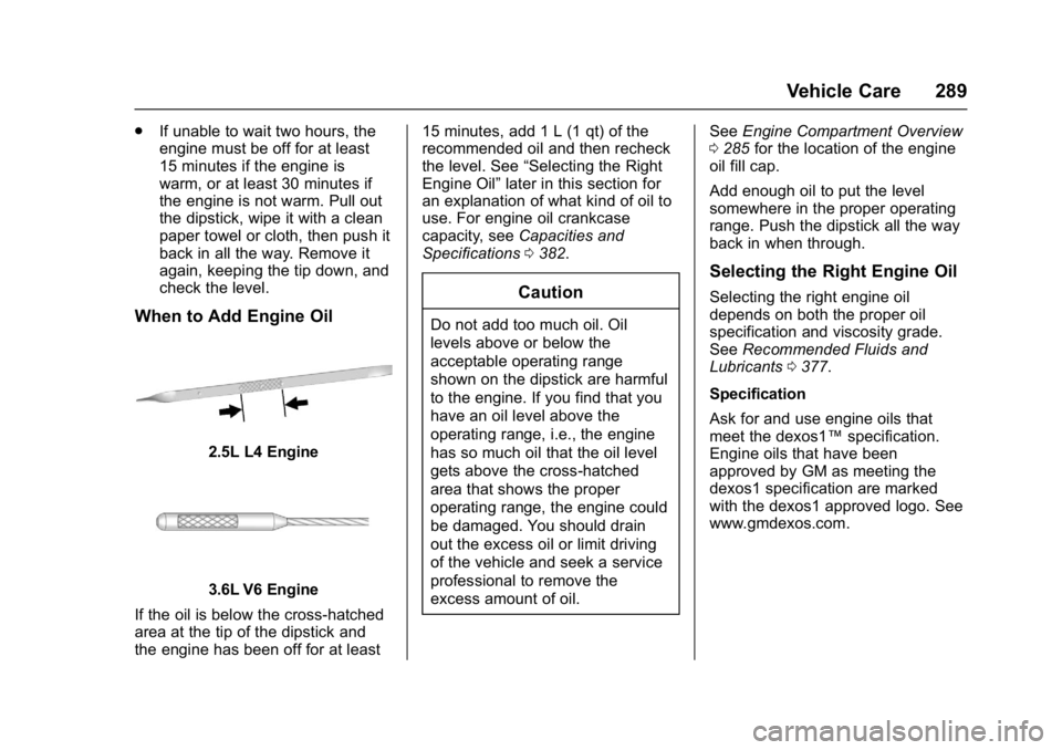 GMC ACADIA 2017  Owners Manual GMC Acadia/Acadia Denali Owner Manual (GMNA-Localizing-U.S./Canada/
Mexico-9803770) - 2017 - crc - 7/12/16
Vehicle Care 289
.If unable to wait two hours, the
engine must be off for at least
15 minutes