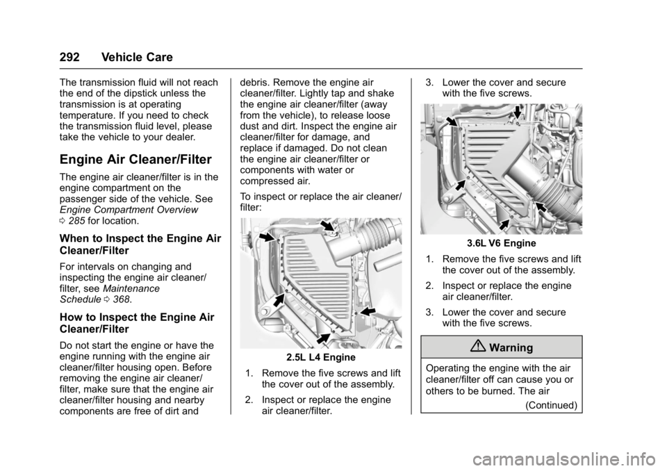 GMC ACADIA 2017 Owners Guide GMC Acadia/Acadia Denali Owner Manual (GMNA-Localizing-U.S./Canada/
Mexico-9803770) - 2017 - crc - 7/12/16
292 Vehicle Care
The transmission fluid will not reach
the end of the dipstick unless the
tra GMC ACADIA 2017 Owners Guide GMC Acadia/Acadia Denali Owner Manual (GMNA-Localizing-U.S./Canada/
Mexico-9803770) - 2017 - crc - 7/12/16
292 Vehicle Care
The transmission fluid will not reach
the end of the dipstick unless the
tra
