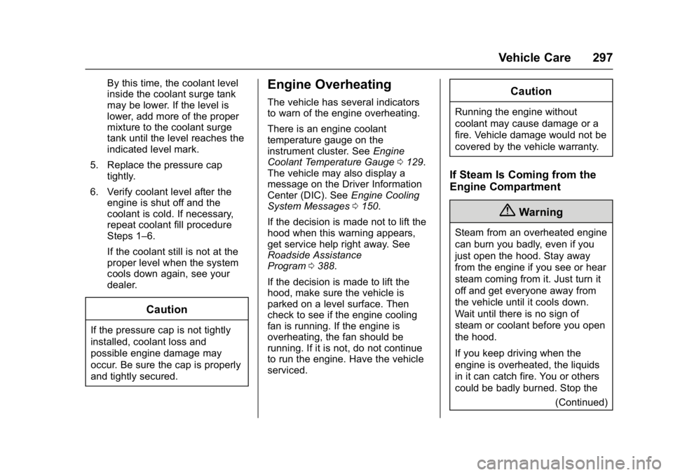 GMC ACADIA 2017 Owners Guide GMC Acadia/Acadia Denali Owner Manual (GMNA-Localizing-U.S./Canada/
Mexico-9803770) - 2017 - crc - 7/12/16
Vehicle Care 297
By this time, the coolant level
inside the coolant surge tank
may be lower. GMC ACADIA 2017 Owners Guide GMC Acadia/Acadia Denali Owner Manual (GMNA-Localizing-U.S./Canada/
Mexico-9803770) - 2017 - crc - 7/12/16
Vehicle Care 297
By this time, the coolant level
inside the coolant surge tank
may be lower.