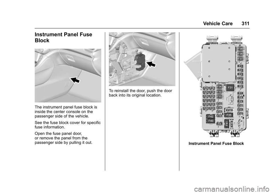 GMC ACADIA 2017 Owners Manual GMC Acadia/Acadia Denali Owner Manual (GMNA-Localizing-U.S./Canada/
Mexico-9803770) - 2017 - crc - 7/12/16
Vehicle Care 311
Instrument Panel Fuse
Block
The instrument panel fuse block is
inside the ce GMC ACADIA 2017 Owners Manual GMC Acadia/Acadia Denali Owner Manual (GMNA-Localizing-U.S./Canada/
Mexico-9803770) - 2017 - crc - 7/12/16
Vehicle Care 311
Instrument Panel Fuse
Block
The instrument panel fuse block is
inside the ce