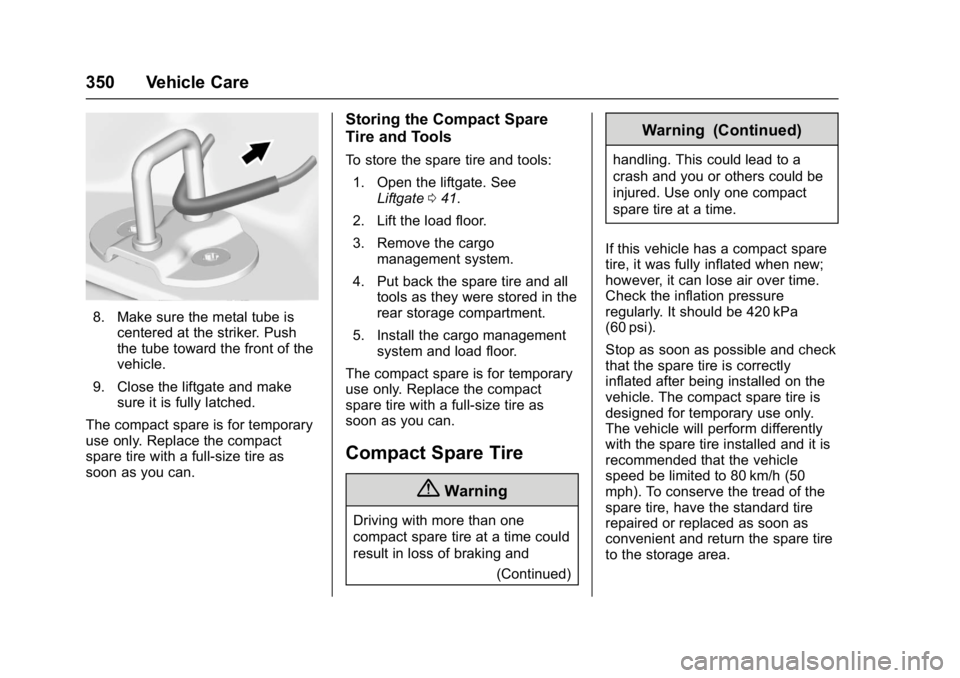 GMC ACADIA 2017 Owners Manual GMC Acadia/Acadia Denali Owner Manual (GMNA-Localizing-U.S./Canada/
Mexico-9803770) - 2017 - crc - 7/12/16
350 Vehicle Care
8. Make sure the metal tube iscentered at the striker. Push
the tube toward GMC ACADIA 2017 Owners Manual GMC Acadia/Acadia Denali Owner Manual (GMNA-Localizing-U.S./Canada/
Mexico-9803770) - 2017 - crc - 7/12/16
350 Vehicle Care
8. Make sure the metal tube iscentered at the striker. Push
the tube toward